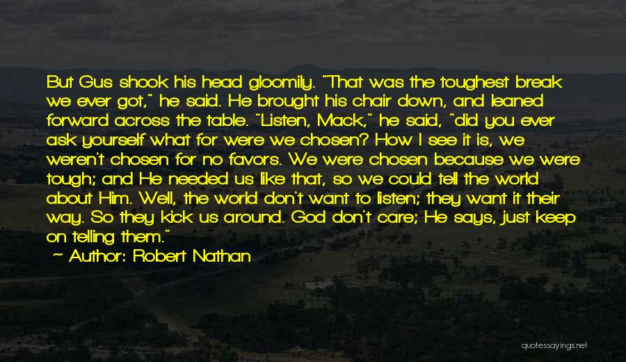 Robert Nathan Quotes: But Gus Shook His Head Gloomily. That Was The Toughest Break We Ever Got, He Said. He Brought His Chair