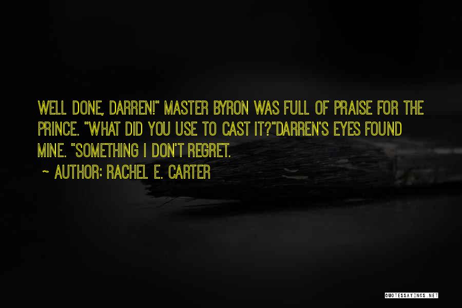 Rachel E. Carter Quotes: Well Done, Darren! Master Byron Was Full Of Praise For The Prince. What Did You Use To Cast It?darren's Eyes