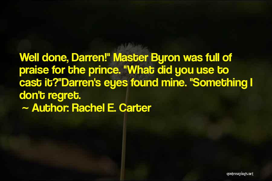 Rachel E. Carter Quotes: Well Done, Darren! Master Byron Was Full Of Praise For The Prince. What Did You Use To Cast It?darren's Eyes