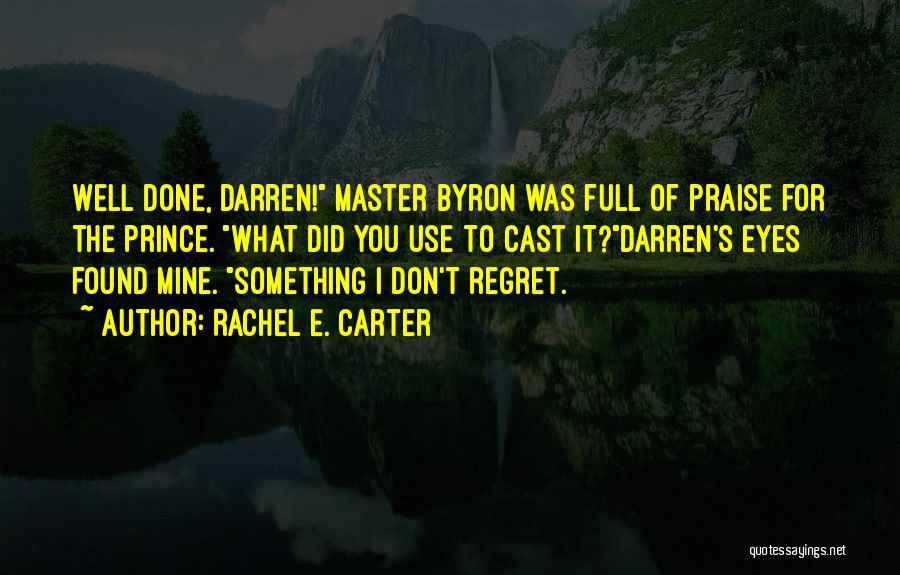 Rachel E. Carter Quotes: Well Done, Darren! Master Byron Was Full Of Praise For The Prince. What Did You Use To Cast It?darren's Eyes