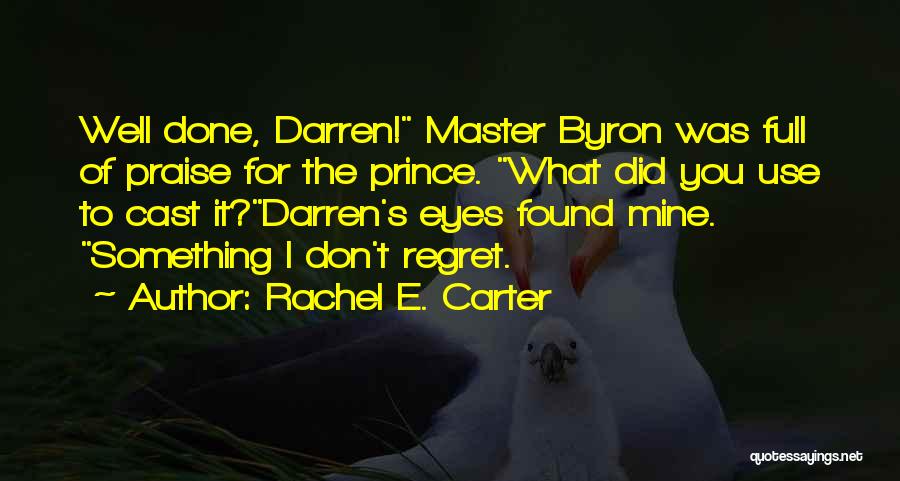 Rachel E. Carter Quotes: Well Done, Darren! Master Byron Was Full Of Praise For The Prince. What Did You Use To Cast It?darren's Eyes