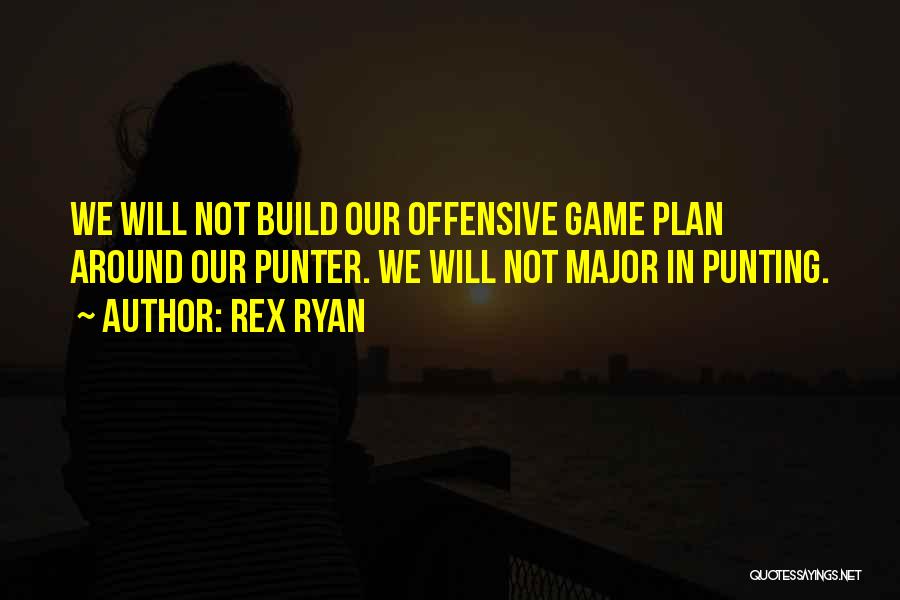 Rex Ryan Quotes: We Will Not Build Our Offensive Game Plan Around Our Punter. We Will Not Major In Punting.