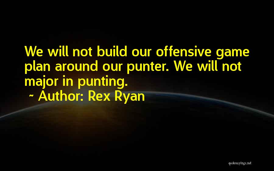 Rex Ryan Quotes: We Will Not Build Our Offensive Game Plan Around Our Punter. We Will Not Major In Punting.