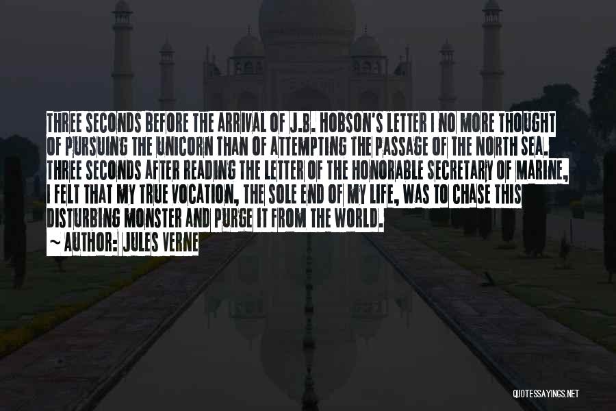 Jules Verne Quotes: Three Seconds Before The Arrival Of J.b. Hobson's Letter I No More Thought Of Pursuing The Unicorn Than Of Attempting