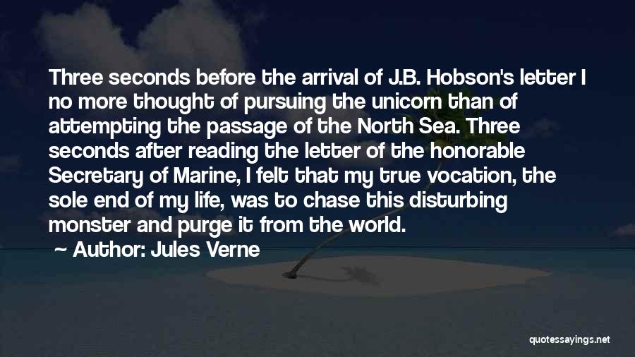 Jules Verne Quotes: Three Seconds Before The Arrival Of J.b. Hobson's Letter I No More Thought Of Pursuing The Unicorn Than Of Attempting