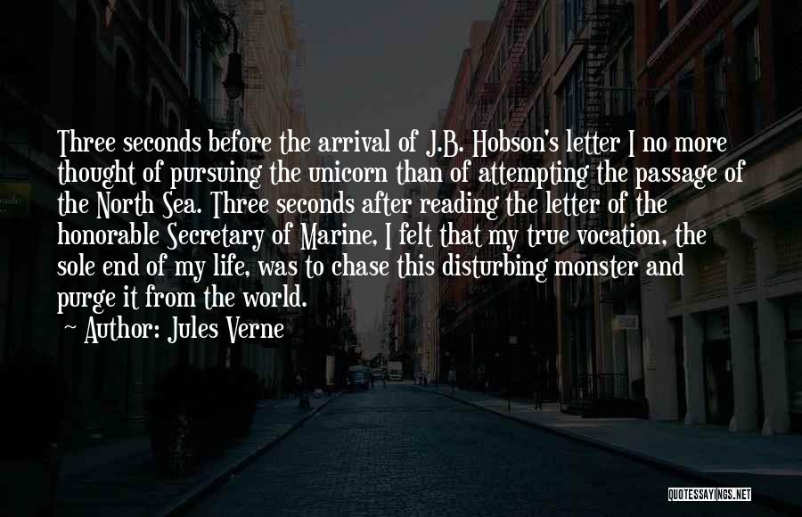 Jules Verne Quotes: Three Seconds Before The Arrival Of J.b. Hobson's Letter I No More Thought Of Pursuing The Unicorn Than Of Attempting