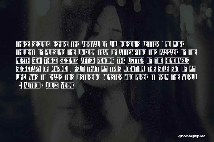 Jules Verne Quotes: Three Seconds Before The Arrival Of J.b. Hobson's Letter I No More Thought Of Pursuing The Unicorn Than Of Attempting