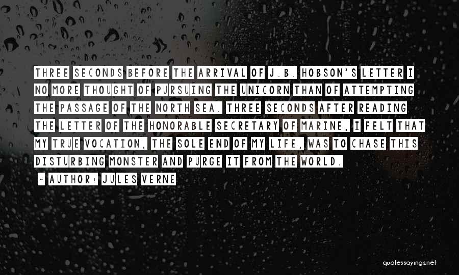 Jules Verne Quotes: Three Seconds Before The Arrival Of J.b. Hobson's Letter I No More Thought Of Pursuing The Unicorn Than Of Attempting