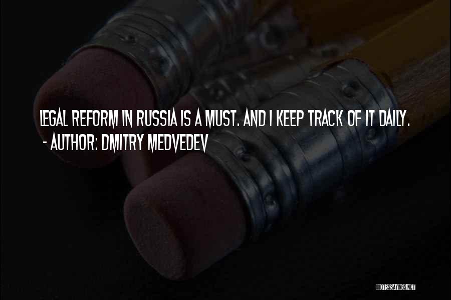 Dmitry Medvedev Quotes: Legal Reform In Russia Is A Must. And I Keep Track Of It Daily.