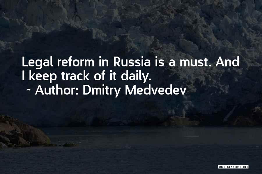 Dmitry Medvedev Quotes: Legal Reform In Russia Is A Must. And I Keep Track Of It Daily.