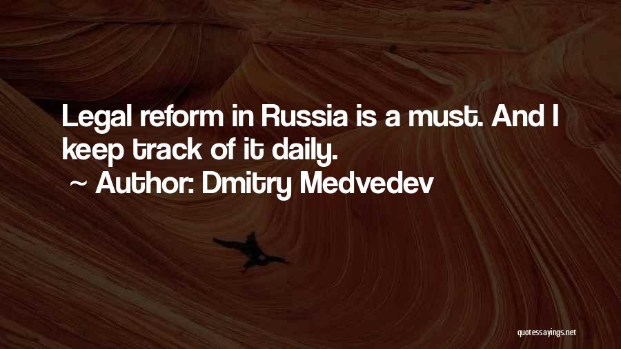 Dmitry Medvedev Quotes: Legal Reform In Russia Is A Must. And I Keep Track Of It Daily.