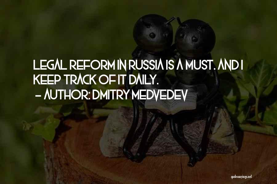 Dmitry Medvedev Quotes: Legal Reform In Russia Is A Must. And I Keep Track Of It Daily.