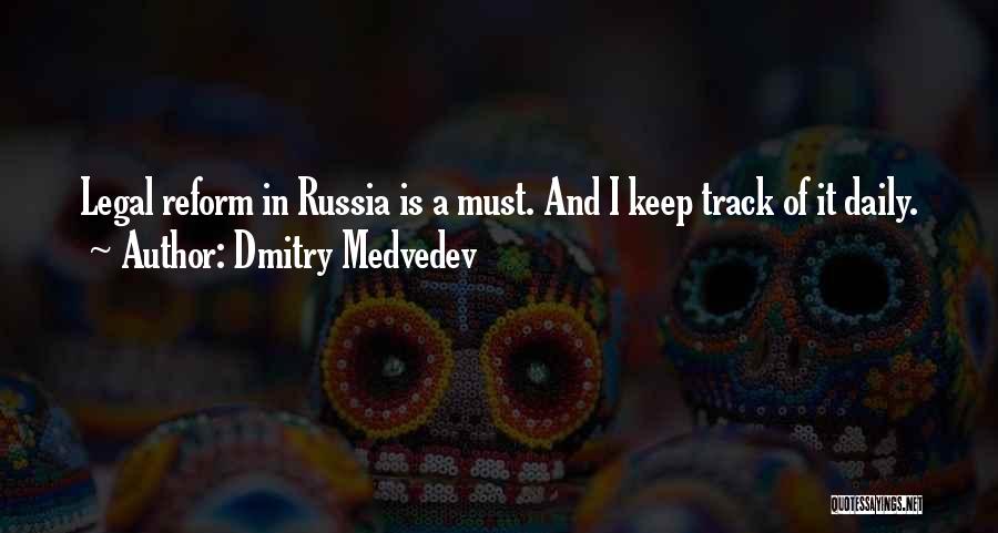 Dmitry Medvedev Quotes: Legal Reform In Russia Is A Must. And I Keep Track Of It Daily.