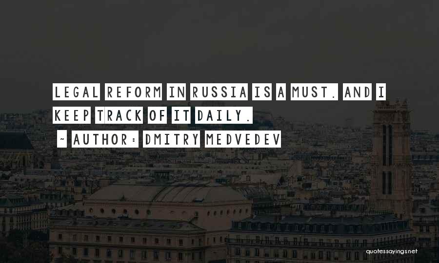 Dmitry Medvedev Quotes: Legal Reform In Russia Is A Must. And I Keep Track Of It Daily.