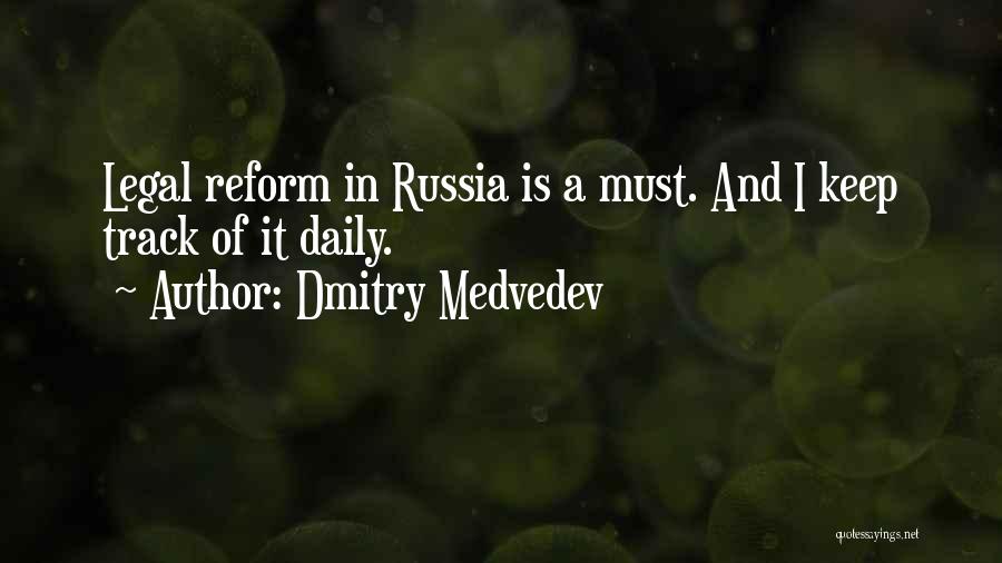 Dmitry Medvedev Quotes: Legal Reform In Russia Is A Must. And I Keep Track Of It Daily.
