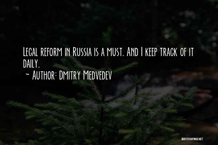Dmitry Medvedev Quotes: Legal Reform In Russia Is A Must. And I Keep Track Of It Daily.