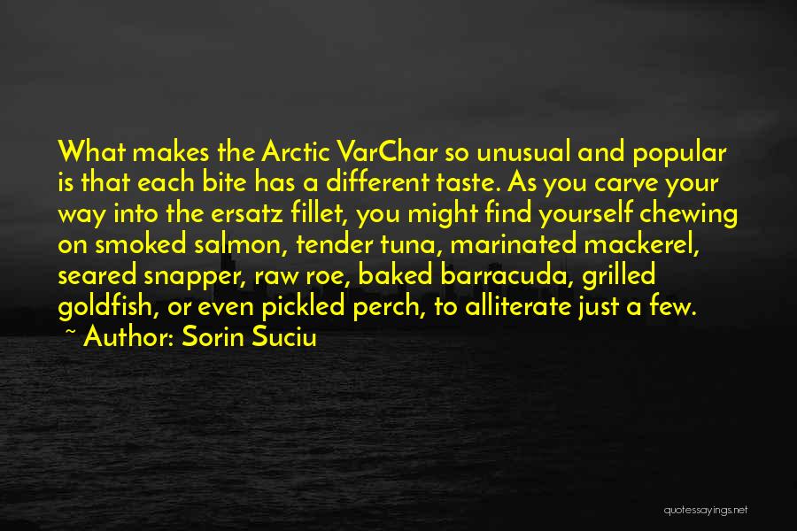 Sorin Suciu Quotes: What Makes The Arctic Varchar So Unusual And Popular Is That Each Bite Has A Different Taste. As You Carve