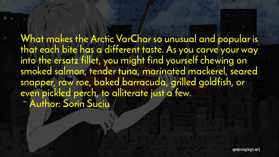 Sorin Suciu Quotes: What Makes The Arctic Varchar So Unusual And Popular Is That Each Bite Has A Different Taste. As You Carve