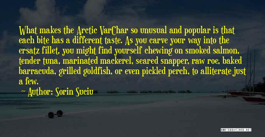 Sorin Suciu Quotes: What Makes The Arctic Varchar So Unusual And Popular Is That Each Bite Has A Different Taste. As You Carve