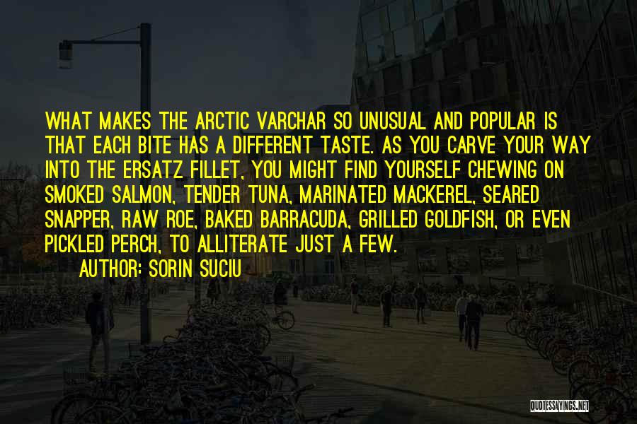 Sorin Suciu Quotes: What Makes The Arctic Varchar So Unusual And Popular Is That Each Bite Has A Different Taste. As You Carve