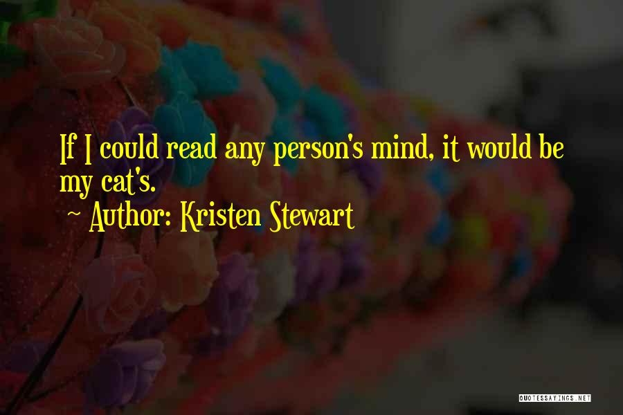 Kristen Stewart Quotes: If I Could Read Any Person's Mind, It Would Be My Cat's.