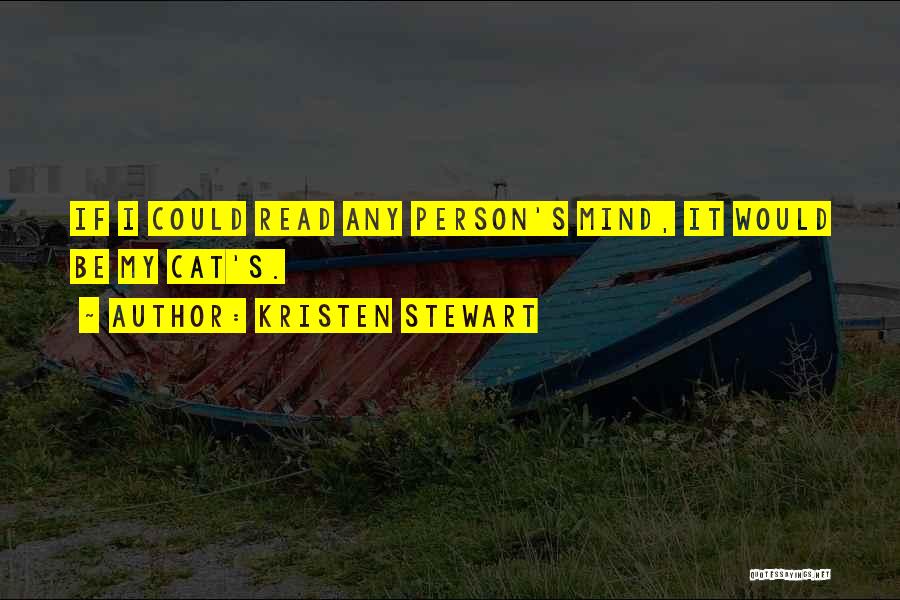Kristen Stewart Quotes: If I Could Read Any Person's Mind, It Would Be My Cat's.
