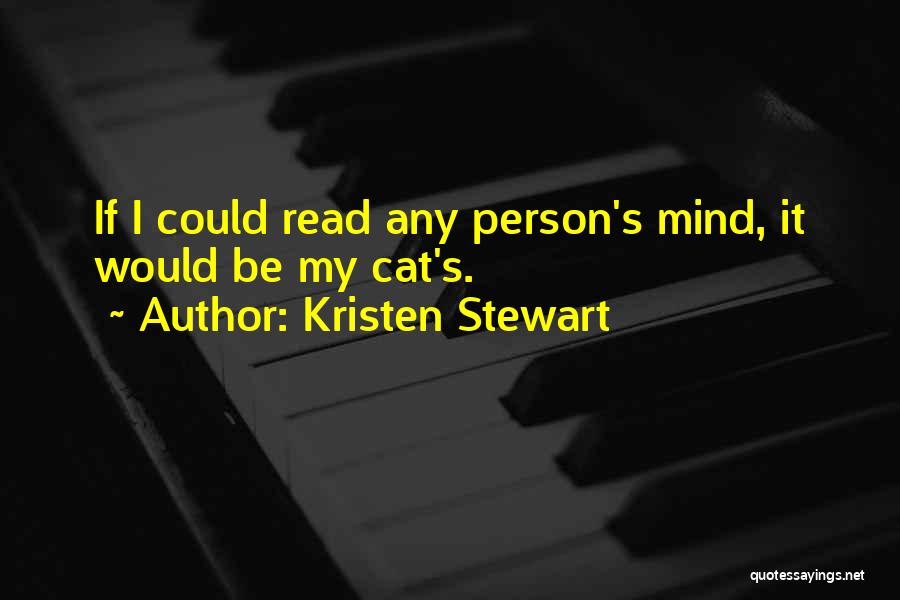 Kristen Stewart Quotes: If I Could Read Any Person's Mind, It Would Be My Cat's.