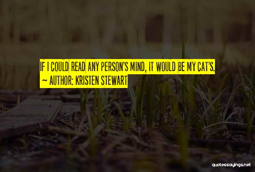 Kristen Stewart Quotes: If I Could Read Any Person's Mind, It Would Be My Cat's.