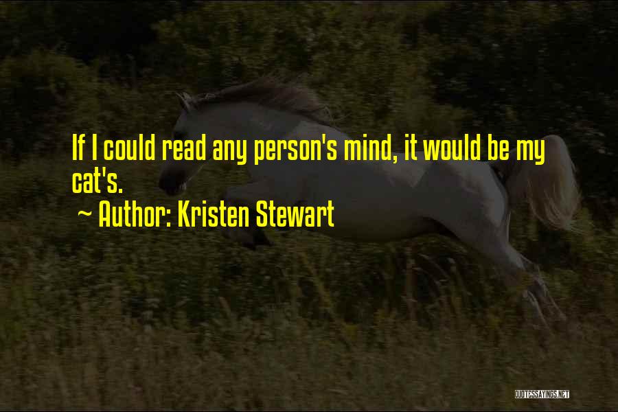 Kristen Stewart Quotes: If I Could Read Any Person's Mind, It Would Be My Cat's.