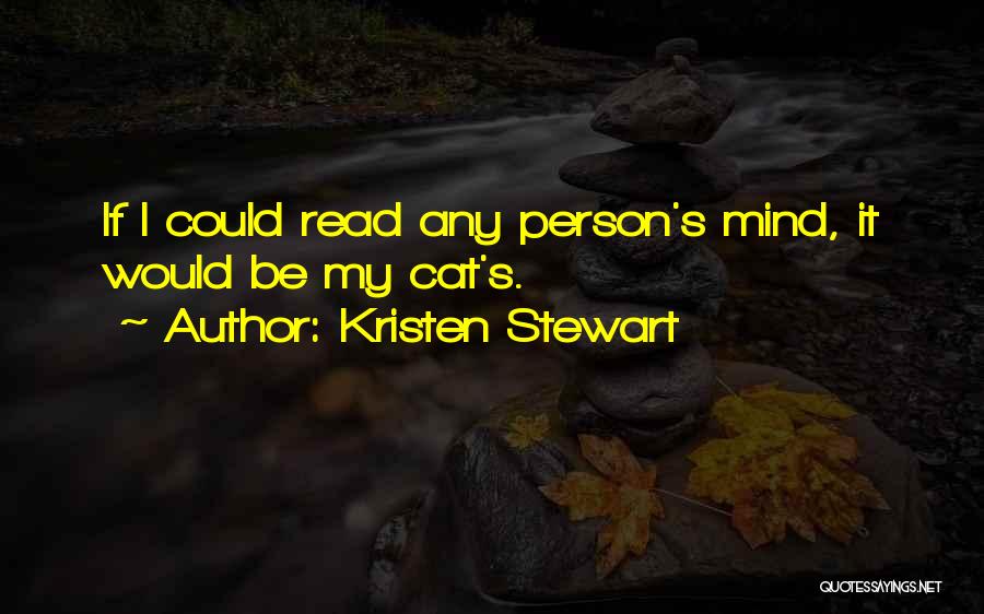 Kristen Stewart Quotes: If I Could Read Any Person's Mind, It Would Be My Cat's.