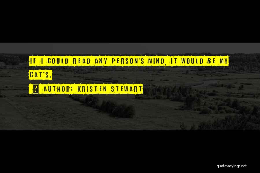 Kristen Stewart Quotes: If I Could Read Any Person's Mind, It Would Be My Cat's.