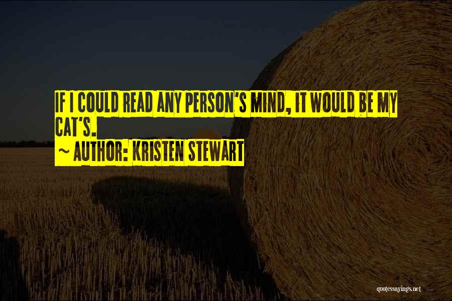 Kristen Stewart Quotes: If I Could Read Any Person's Mind, It Would Be My Cat's.