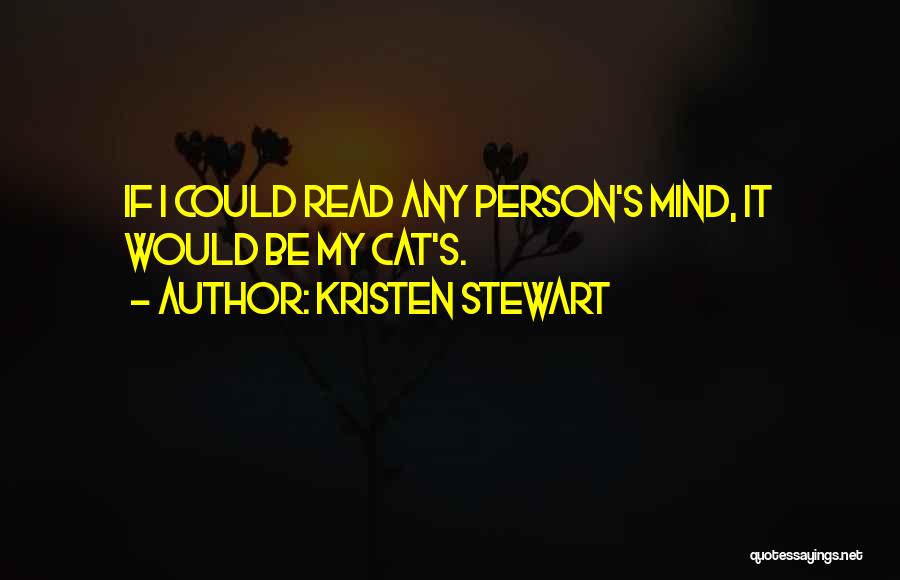 Kristen Stewart Quotes: If I Could Read Any Person's Mind, It Would Be My Cat's.
