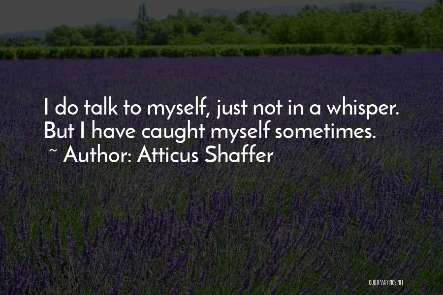 Atticus Shaffer Quotes: I Do Talk To Myself, Just Not In A Whisper. But I Have Caught Myself Sometimes.