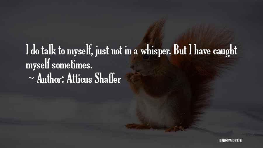 Atticus Shaffer Quotes: I Do Talk To Myself, Just Not In A Whisper. But I Have Caught Myself Sometimes.