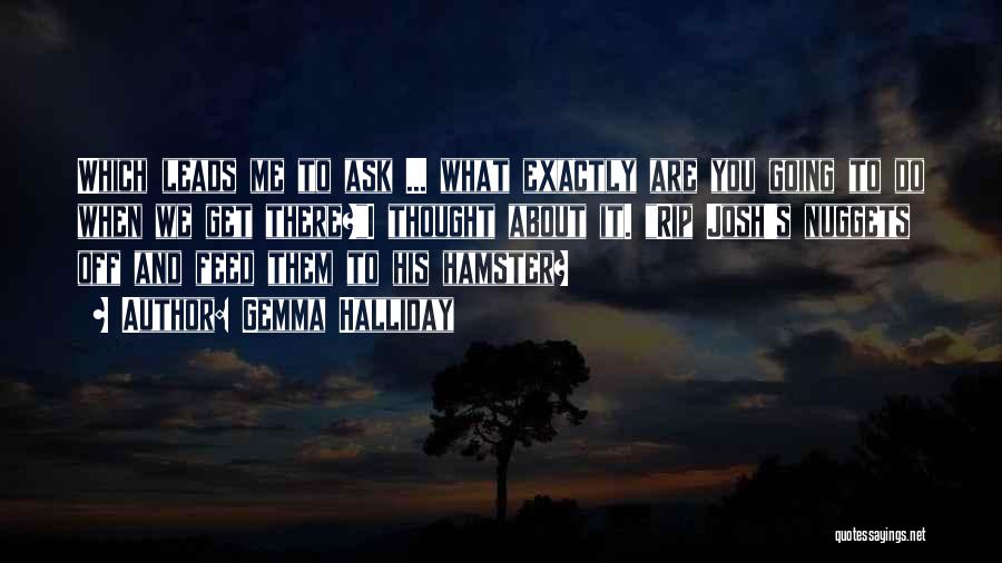 Gemma Halliday Quotes: Which Leads Me To Ask ... What Exactly Are You Going To Do When We Get There?i Thought About It.
