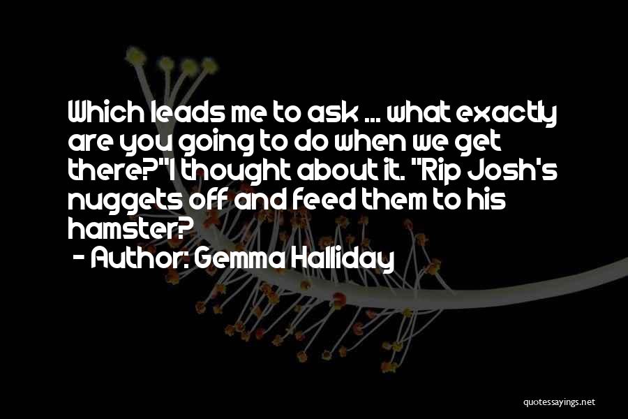 Gemma Halliday Quotes: Which Leads Me To Ask ... What Exactly Are You Going To Do When We Get There?i Thought About It.