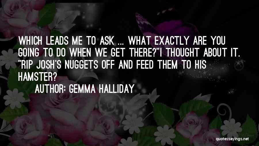 Gemma Halliday Quotes: Which Leads Me To Ask ... What Exactly Are You Going To Do When We Get There?i Thought About It.