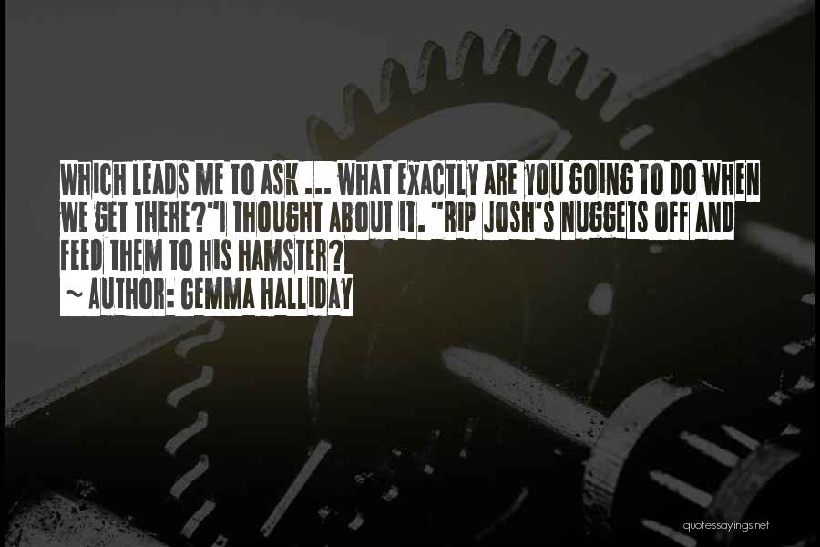 Gemma Halliday Quotes: Which Leads Me To Ask ... What Exactly Are You Going To Do When We Get There?i Thought About It.