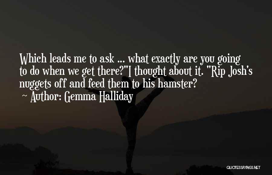 Gemma Halliday Quotes: Which Leads Me To Ask ... What Exactly Are You Going To Do When We Get There?i Thought About It.