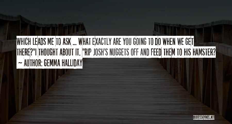 Gemma Halliday Quotes: Which Leads Me To Ask ... What Exactly Are You Going To Do When We Get There?i Thought About It.