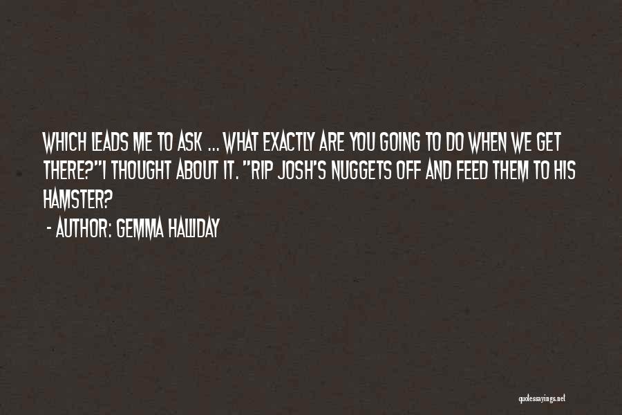 Gemma Halliday Quotes: Which Leads Me To Ask ... What Exactly Are You Going To Do When We Get There?i Thought About It.