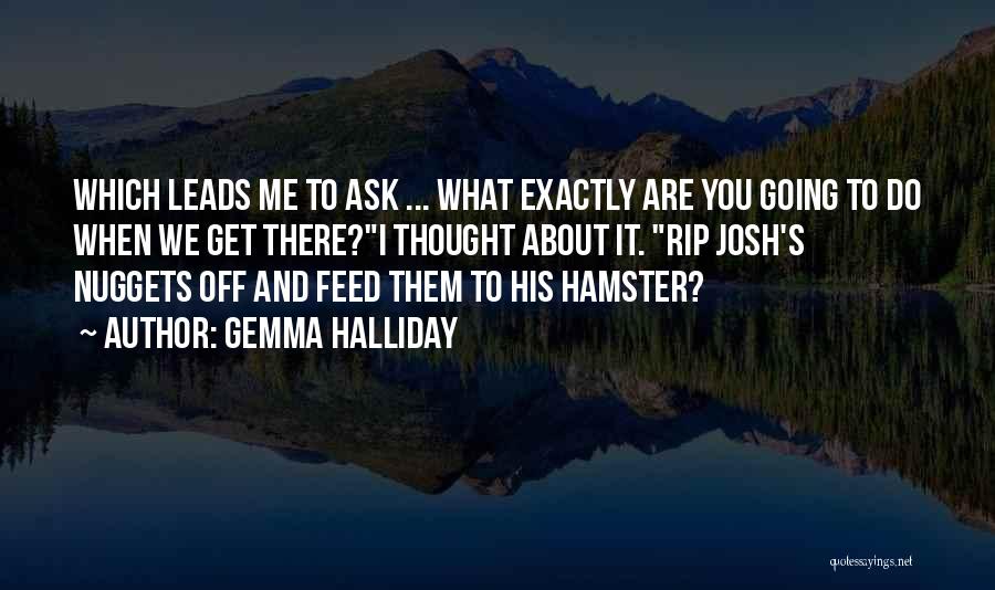 Gemma Halliday Quotes: Which Leads Me To Ask ... What Exactly Are You Going To Do When We Get There?i Thought About It.