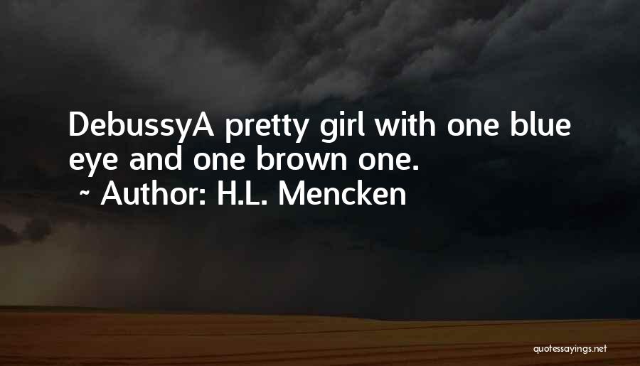 H.L. Mencken Quotes: Debussya Pretty Girl With One Blue Eye And One Brown One.