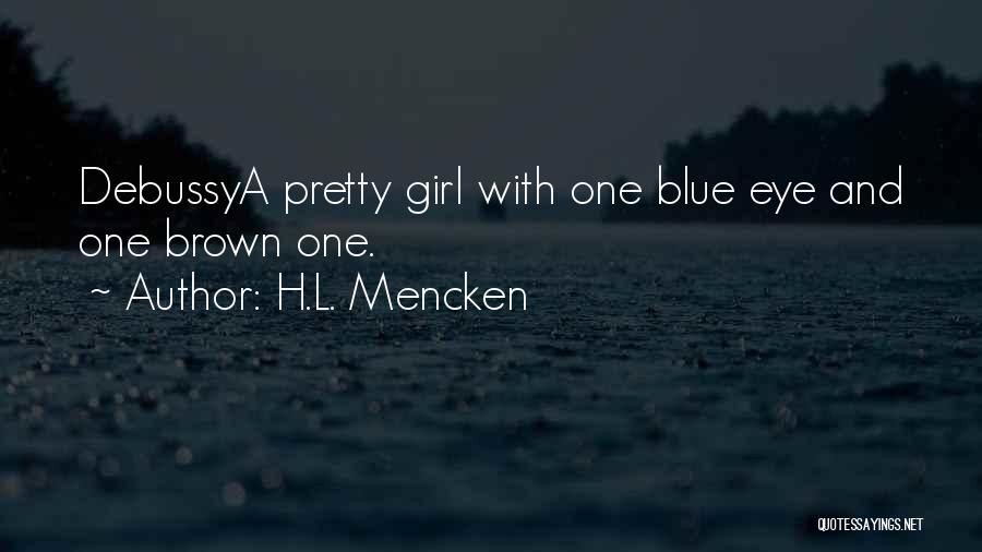 H.L. Mencken Quotes: Debussya Pretty Girl With One Blue Eye And One Brown One.