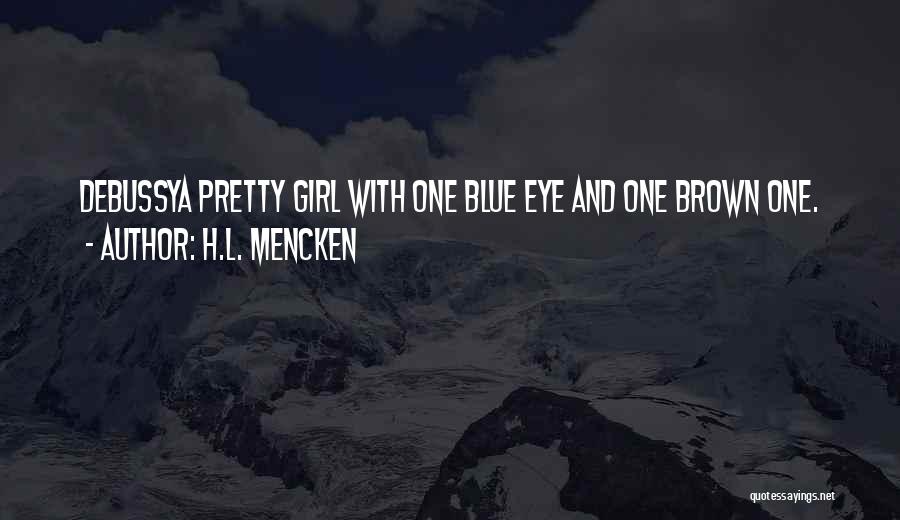H.L. Mencken Quotes: Debussya Pretty Girl With One Blue Eye And One Brown One.