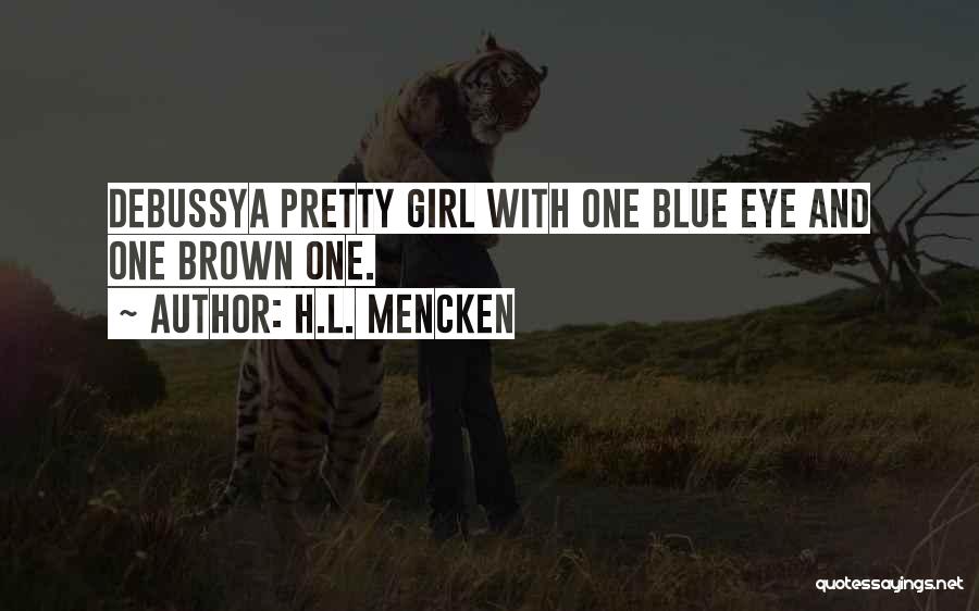 H.L. Mencken Quotes: Debussya Pretty Girl With One Blue Eye And One Brown One.