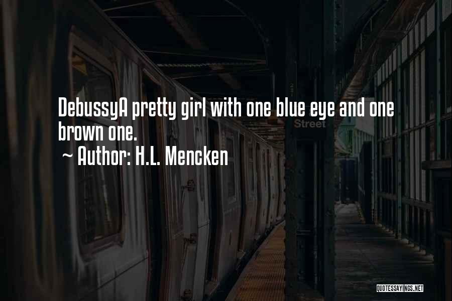 H.L. Mencken Quotes: Debussya Pretty Girl With One Blue Eye And One Brown One.