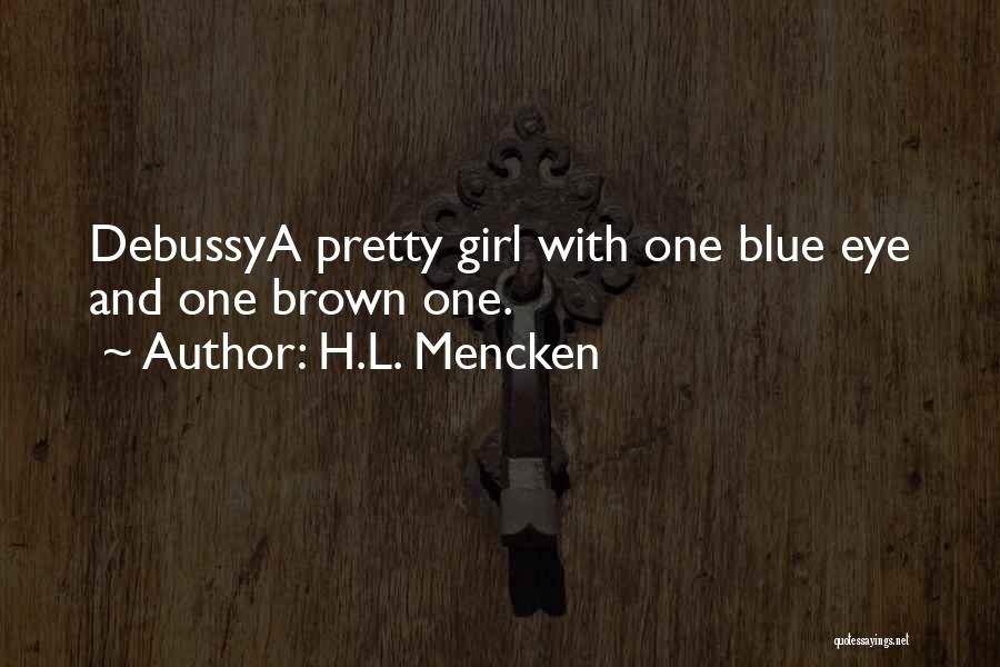H.L. Mencken Quotes: Debussya Pretty Girl With One Blue Eye And One Brown One.