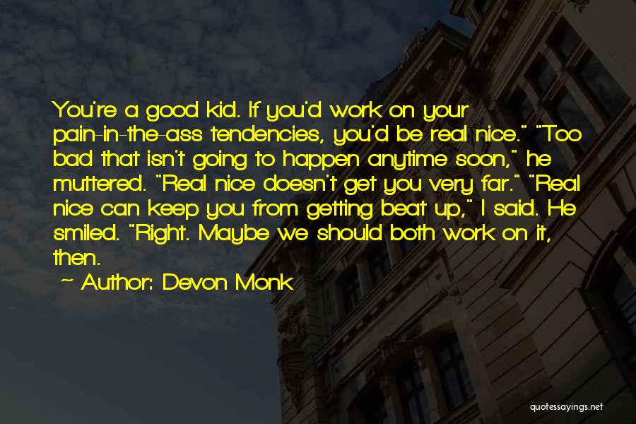 Devon Monk Quotes: You're A Good Kid. If You'd Work On Your Pain-in-the-ass Tendencies, You'd Be Real Nice. Too Bad That Isn't Going